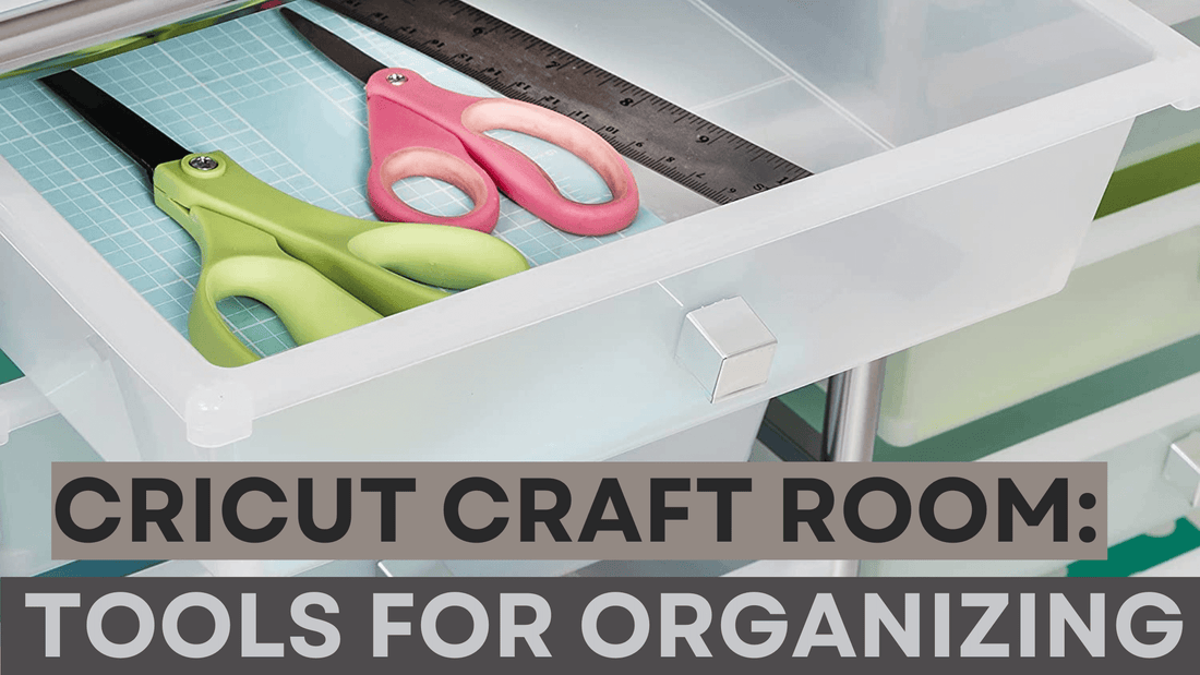 Cricut Craft Room: Tools for Organizing